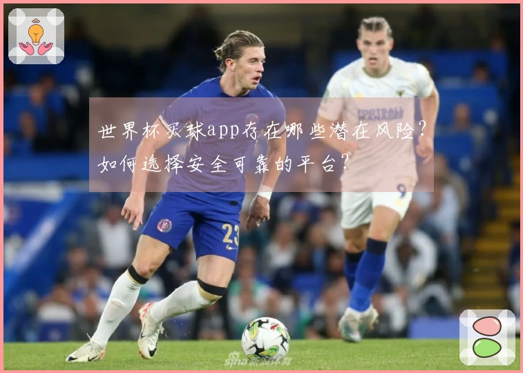 世界杯买球app存在哪些潜在风险？如何选择安全可靠的平台？