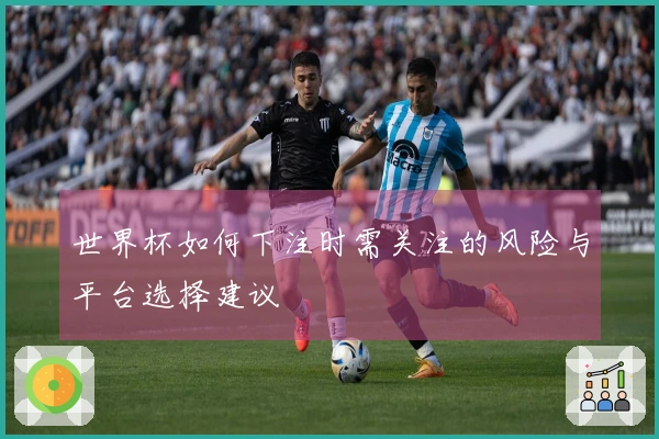 世界杯如何下注时需关注的风险与平台选择建议